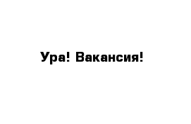 Ура! Вакансия!